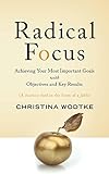 Radical Focus: Achieving Your Most Important Goals with Objectives and Key Results ( OKRs ) (English Edition) by 
