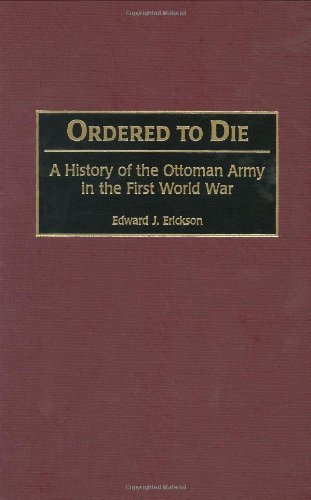 Ordered to Die: A History of the Ottoman Army in the First World War (Contributions in Military Studies Book 201) (English Edition) livre