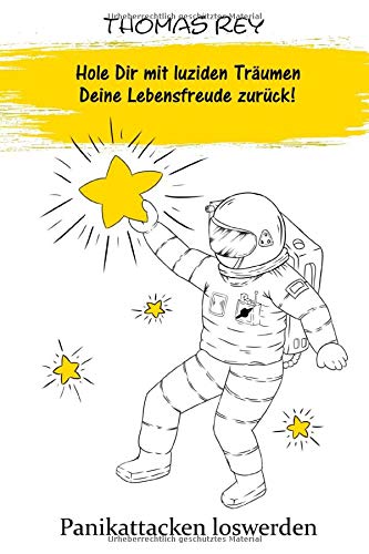 Panikattacken loswerden: Panikattacken und andere Angststörungen durch bewusstes träumen loswerden.