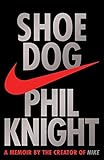 Shoe Dog: A Memoir by the Creator of Nike by 