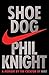 Shoe Dog: A Memoir by the Creator of Nike by 