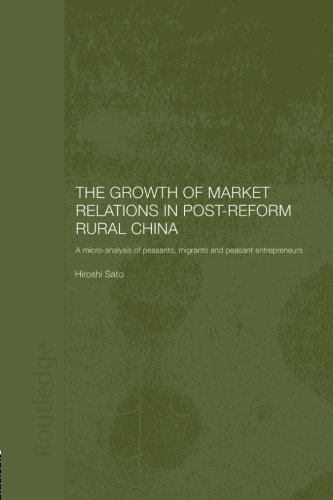 The Growth of Market Relations in Post-Reform Rural China: A Micro-Analysis of Peasants, Migrants and Peasant Entrepeneurs (Routledge Studies on the Chinese Economy)