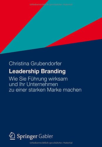 Leadership Branding: Wie Sie Führung wirksam und Ihr Unternehmen zu einer starken Marke machen