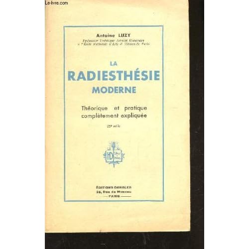 LA RADIESTHESIE MODERNE - THEORIE ET PRATIQUE COMPLETEMENT EXPLIQUEE. LA RADIESTHESIE MODERNE - THEORIE ET PRATIQUE COMPLETEMENT EXPLIQUEE.