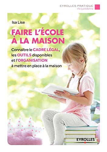 Télécharger Faire l'école à la maison: Connaître le cadre légal, les outils disponibles et l'organisation à livre En ligne
