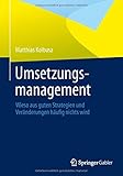 Umsetzungsmanagement: Wieso aus guten Strategien und Veränderungen häufig nichts wird by Matthias Kolbusa