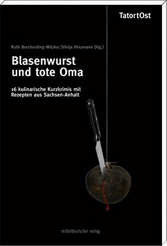 Blasenwurst und tote Oma: 16 Kulinarische Kurzkrimis mit Rezepten aus Sachsen-Anhalt Blasenwurst und tote Oma: 16 Kulinarische Kurzkrimis mit Rezepten aus Sachsen-Anhalt