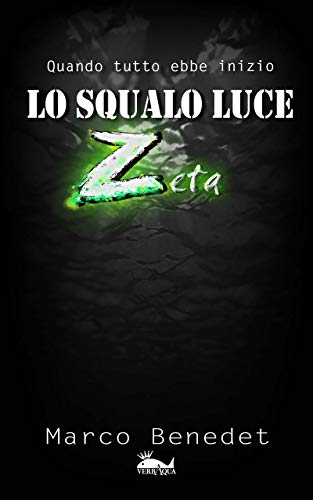Marco Benedet - Lo squalo luce Zeta: Quando tutto ebbe inizio (2019)