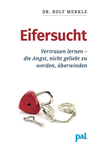 Eifersucht: Vertrauen lernen-die Angst nicht geliebt zu werden,überwinden