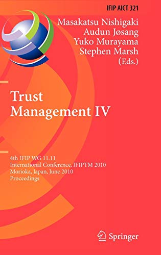 Trust Management IV: 4th IFIP WG 11.11 International Conference, IFIPTM 2010, Morioka, Japan, June 16-18, 2010, Proceedings (IFIP Advances in Information and Communication Technology (321), Band 321)