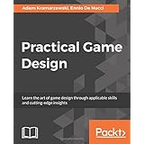 Practical Game Design: Learn the art of game design through applicable skills and cutting-edge insights