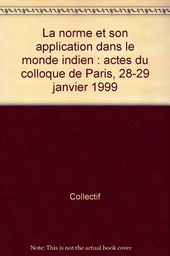 La norme et son application dans le monde indien : actes du colloque de Paris, 28-29 janvier 1999