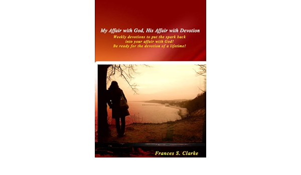 My Affair With God His Affair With Devotion Ebook Clarke Frances Amazon In Kindle Store