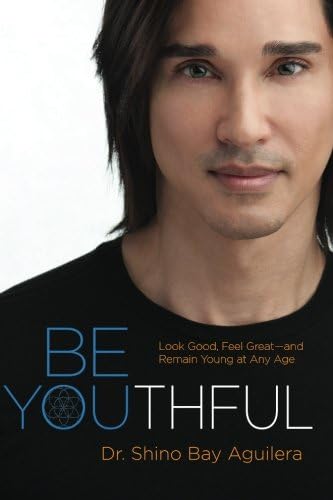 Be Youthful: Look Good, Feel Great—and Remain Young at Any Age