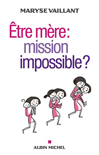 Etre mère : mission impossible ? Etre mère : mission impossible ?