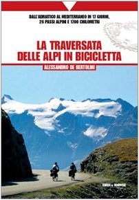 La traversata delle Alpi in bicicletta. Dall'Adriatico al Mediterraneo in 17 giorni, 26 passi alpini e 1700 chilometri
