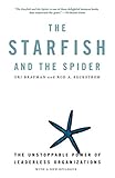The Starfish and the Spider: The Unstoppable Power of Leaderless Organizations by 