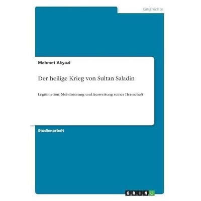Der heilige Krieg von Sultan Saladin: Legitimation, Mobilisierung und Ausweitung seiner Herrschaft