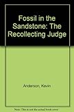 Front cover for the book Fossil In The Sandstone: the recollecting judge by Kevin Anderson