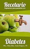  Recetario Vegetariano para pacientes con Diabetes: Recetas de salsas y aderezos, sopas y cremas, bebidas, platos principales y postres