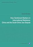 How Sentiment Matters in International Relations - China and the South China Sea Dispute (International and Security Studies) by 