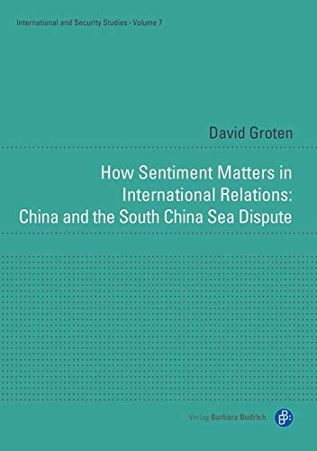 How Sentiment Matters in International Relations - China and the South China Sea Dispute (International and Security Studies)