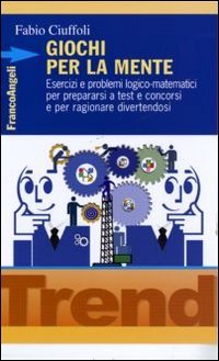 Giochi per la mente. Esercizi e problemi logico-matematici per prepararsi a test e concorsi e per ragionare divertendosi Giochi per la mente. Esercizi e problemi logico-matematici per prepararsi a test e concorsi e per ragionare divertendosi