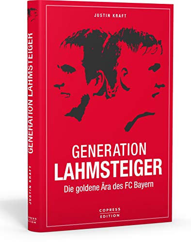 Generation Lahmsteiger: Die goldene Ära des FC Bayern. Das Lesebuch für den FC Bayern-Fan mit taktischen Analysen und emotionalen Erlebnissen.