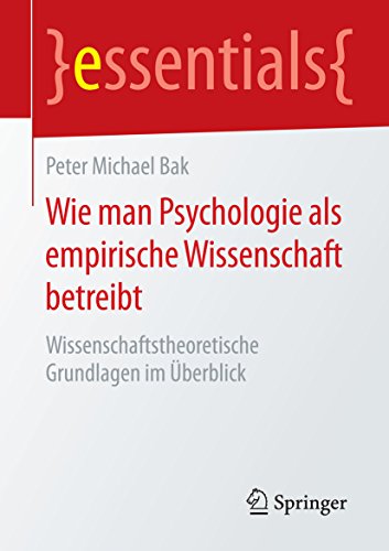 Download Wie man Psychologie als empirische Wissenschaft betreibt: Wissenschaftstheoretische Grundlagen im Überblick (essentials) Download Wie man Psychologie als empirische Wissenschaft betreibt: Wissenschaftstheoretische Grundlagen im Überblick (essentials)