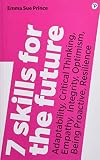 7 Skills for the Future: Adaptability, Critical Thinking, Empathy, Integrity, Optimism, Being Proactive, Resilience by 