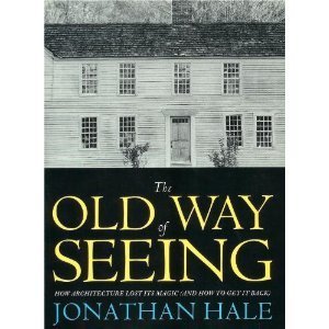 The Old Way of Seeing: How Architecture Lost Its Magic and How to Get It Back