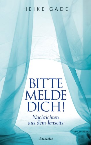 Bitte melde dich!: Nachrichten aus dem Jenseits