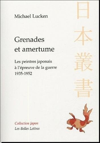 Grenades et amertume: Les Peintres japonais à l'épreuve de la guerre. 1935-1952. francais