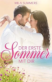 Der erste Sommer mit dir (Liebesroman): Neuerscheinung von [Summers, Mila]