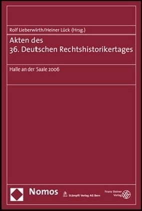 Akten des 36. Deutschen Rechtshistorikertages: Halle an der Saale, 10.-14. September 2006
