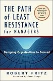 The Path of Least Resistance for Managers: Designing Organizations to Succeed by 