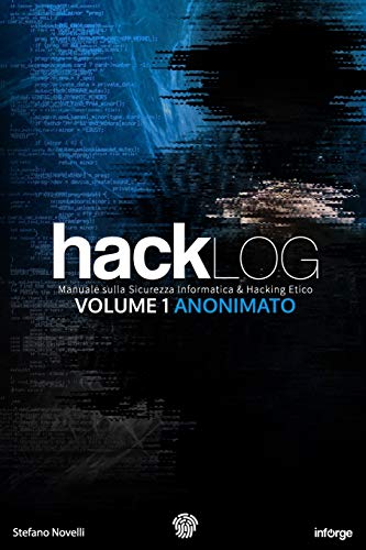 Hacklog Volume 1 Anonimato: Manuale sulla Sicurezza Informatica e Hacking Etico Hacklog Volume 1 Anonimato: Manuale sulla Sicurezza Informatica e Hacking Etico