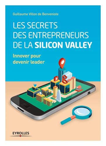 Télécharger Les secrets des entrepreneurs de la Silicon Valley: Innover pour devenir leader. livre En ligne