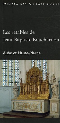 Télécharger Les retables de Jean-Baptiste Bouchardon : Aube et Haute-Marne Gratuit