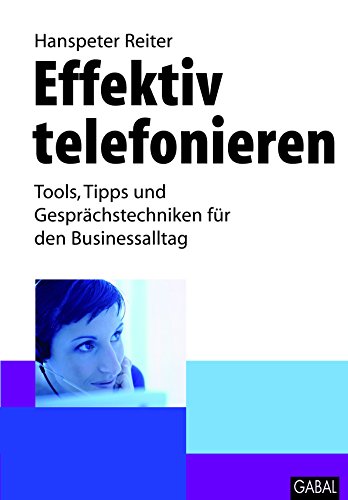 Effektiv telefonieren: Tools, Tipps und Gesprächstechniken für den Businessalltag (Whitebooks)