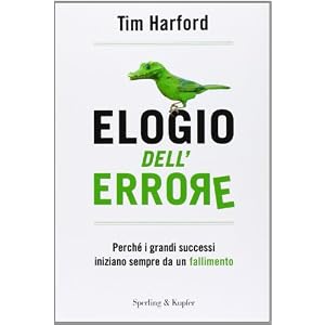 Elogio dell'errore. Perché i grandi successi iniziano sempre da un fallimento Elogio dell'errore. Perché i grandi successi iniziano sempre da un fallimento