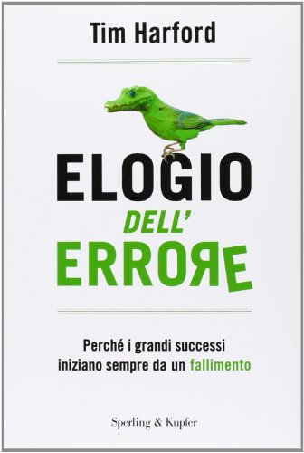 Elogio dell'errore. Perché i grandi successi iniziano sempre da un fallimento Elogio dell'errore. Perché i grandi successi iniziano sempre da un fallimento