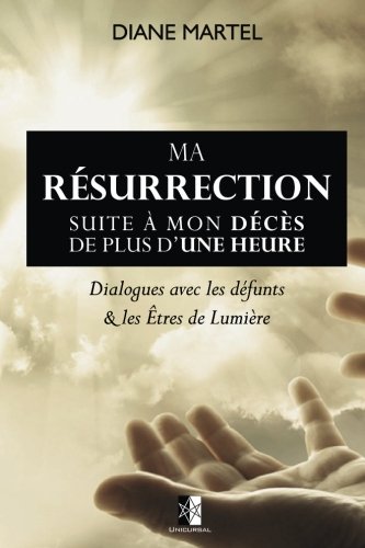 Ma Résurrection: Suite à mon décès de plus d'une heure Ma Résurrection: Suite à mon décès de plus d'une heure