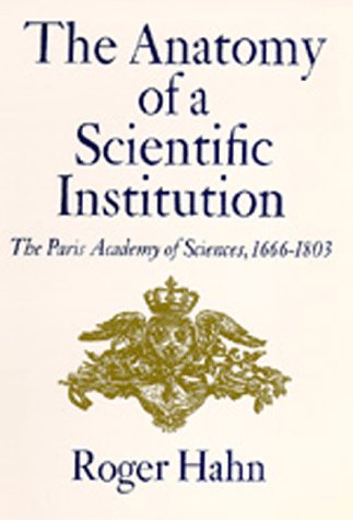 The Anatomy of a Scientific Institution: The Paris Academy of Sciences, 1666-1803