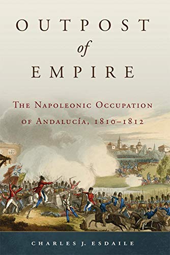 Outpost of Empire: The Napoleonic Occupation of Andalucia, 1810-1812 livre