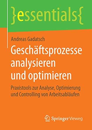 Geschaftsprozesse Analysieren Und Optimieren Praxistools Zur Analyse Optimierung Und Controlling Von Arbeitsablaufen Essentials Ebook Andreas Gadatsch Amazon De Kindle Shop