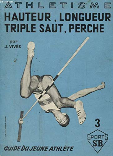 ATHLETISME, 3, SAUT EN HAUTEUR, SAUT EN LONGUEUR, TRIPLE SAUT, SAUT A LA PERCHE ATHLETISME, 3, SAUT EN HAUTEUR, SAUT EN LONGUEUR, TRIPLE SAUT, SAUT A LA PERCHE