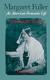 Margaret Fuller: An American Romantic Life, The Private Years Margaret Fuller: An American Romantic Life, The Private Years