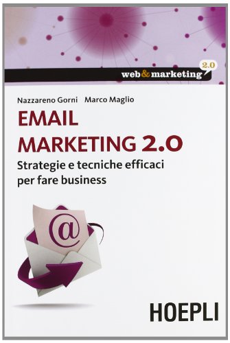 Email marketing 2.0. Strategie e tecniche efficaci per fare business Email marketing 2.0. Strategie e tecniche efficaci per fare business