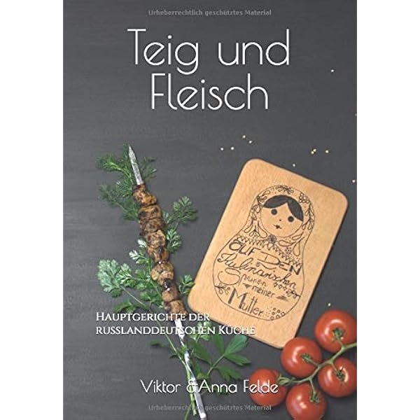 Teig Und Fleisch Hauptgerichte Der Russlanddeutschen Kuche Felde Viktor Felde Anna Amazon De Bucher